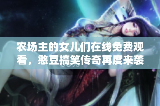 农场主的女儿们在线免费观看，憨豆搞笑传奇再度来袭