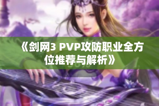《剑网3 PVP攻防职业全方位推荐与解析》