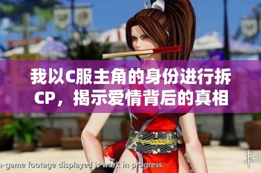 我以C服主角的身份进行拆CP，揭示爱情背后的真相