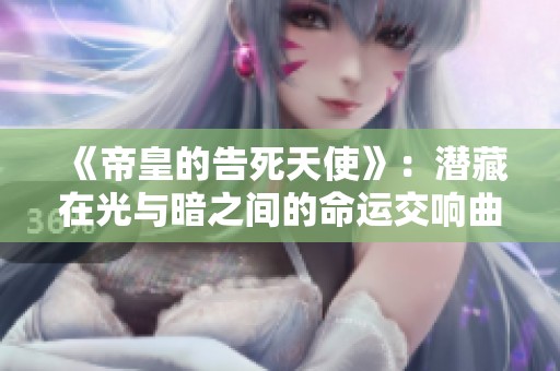 《帝皇的告死天使》：潜藏在光与暗之间的命运交响曲