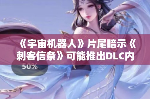《宇宙机器人》片尾暗示《刺客信条》可能推出DLC内容