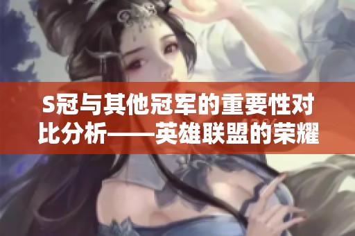S冠与其他冠军的重要性对比分析——英雄联盟的荣耀探讨