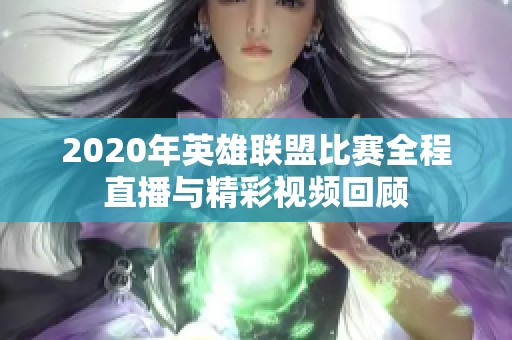 2020年英雄联盟比赛全程直播与精彩视频回顾