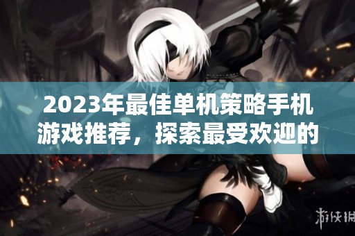 2023年最佳单机策略手机游戏推荐，探索最受欢迎的单机策略手游排行榜