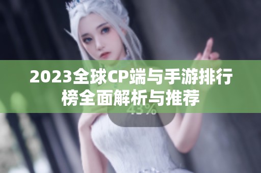 2023全球CP端与手游排行榜全面解析与推荐