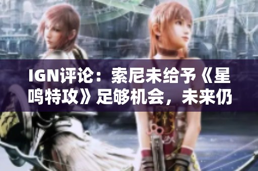 IGN评论：索尼未给予《星鸣特攻》足够机会，未来仍有提升空间