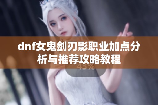 dnf女鬼剑刃影职业加点分析与推荐攻略教程