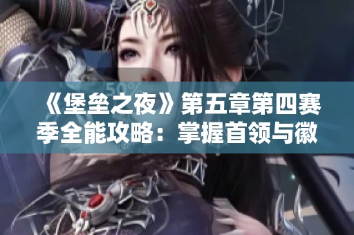 《堡垒之夜》第五章第四赛季全能攻略：掌握首领与徽章的神话宇宙