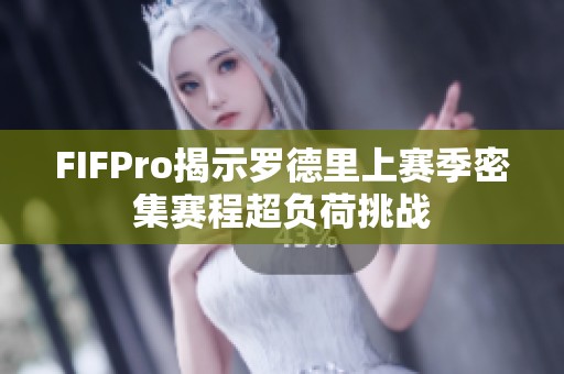 FIFPro揭示罗德里上赛季密集赛程超负荷挑战