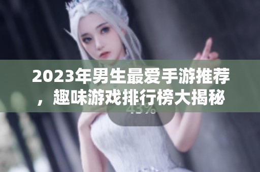 2023年男生最爱手游推荐，趣味游戏排行榜大揭秘