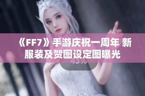 《FF7》手游庆祝一周年 新服装及贺图设定图曝光