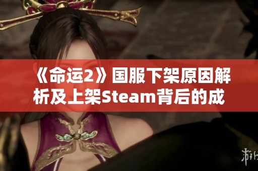 《命运2》国服下架原因解析及上架Steam背后的成功因素