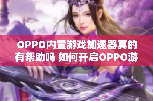 OPPO内置游戏加速器真的有帮助吗 如何开启OPPO游戏引擎功能