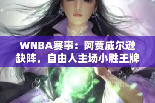 WNBA赛事：阿贾威尔逊缺阵，自由人主场小胜王牌队