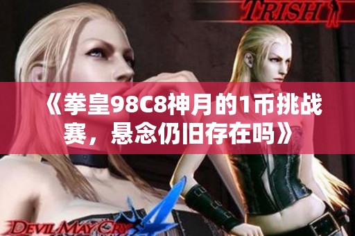 《拳皇98C8神月的1币挑战赛，悬念仍旧存在吗》