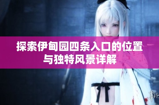 探索伊甸园四条入口的位置与独特风景详解