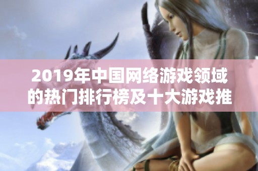 2019年中国网络游戏领域的热门排行榜及十大游戏推荐解析