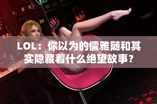 LOL：你以为的儒雅随和其实隐藏着什么绝望故事？