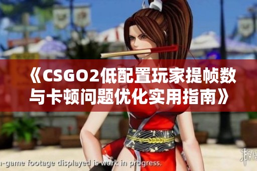 《CSGO2低配置玩家提帧数与卡顿问题优化实用指南》