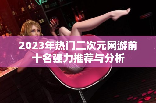 2023年热门二次元网游前十名强力推荐与分析