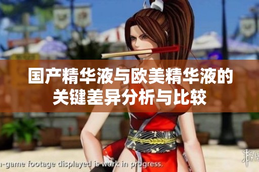 国产精华液与欧美精华液的关键差异分析与比较