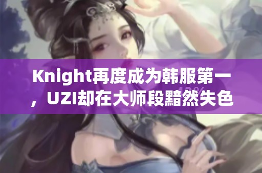Knight再度成为韩服第一，UZI却在大师段黯然失色