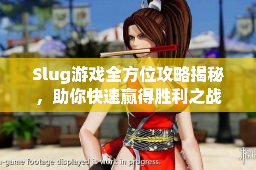 Slug游戏全方位攻略揭秘，助你快速赢得胜利之战