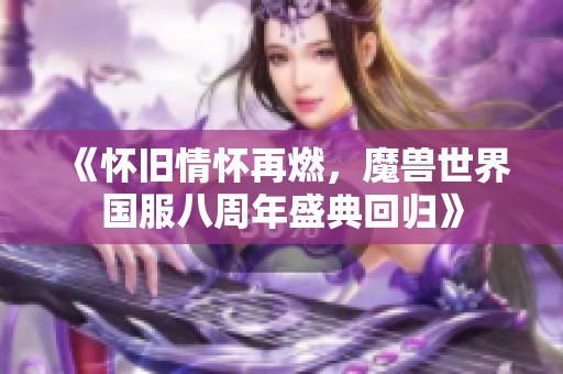 《怀旧情怀再燃，魔兽世界国服八周年盛典回归》