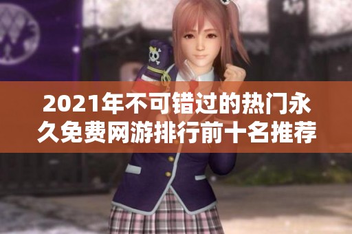 2021年不可错过的热门永久免费网游排行前十名推荐