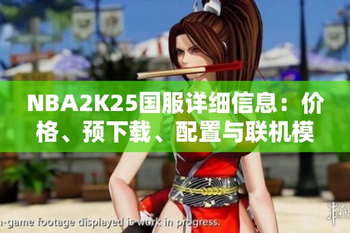 NBA2K25国服详细信息：价格、预下载、配置与联机模式解析