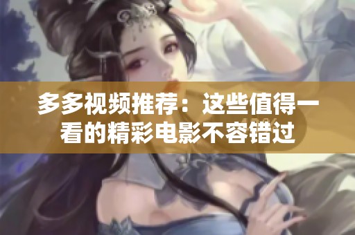 多多视频推荐：这些值得一看的精彩电影不容错过
