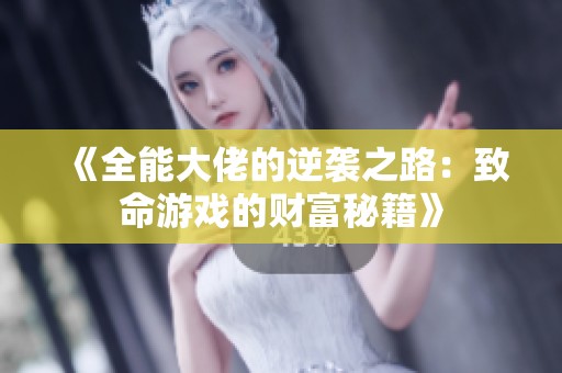 《全能大佬的逆袭之路：致命游戏的财富秘籍》