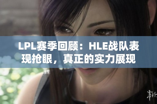 LPL赛季回顾：HLE战队表现抢眼，真正的实力展现