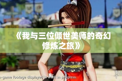 《我与三位倾世美师的奇幻修炼之旅》
