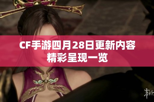 CF手游四月28日更新内容精彩呈现一览