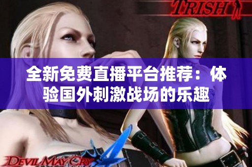 全新免费直播平台推荐：体验国外刺激战场的乐趣