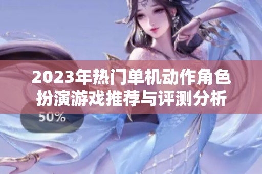 2023年热门单机动作角色扮演游戏推荐与评测分析