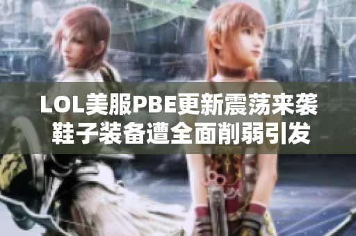 LOL美服PBE更新震荡来袭 鞋子装备遭全面削弱引发玩家热议