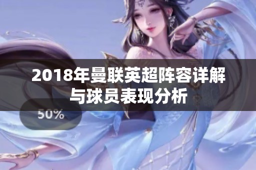 2018年曼联英超阵容详解与球员表现分析