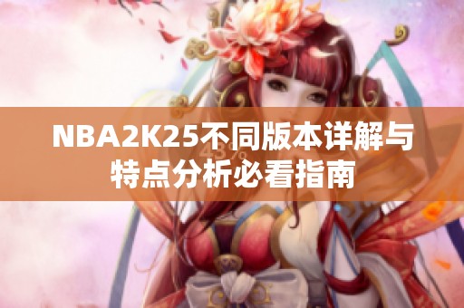 NBA2K25不同版本详解与特点分析必看指南