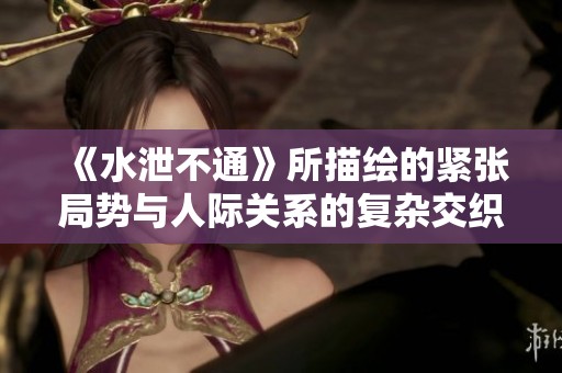 《水泄不通》所描绘的紧张局势与人际关系的复杂交织