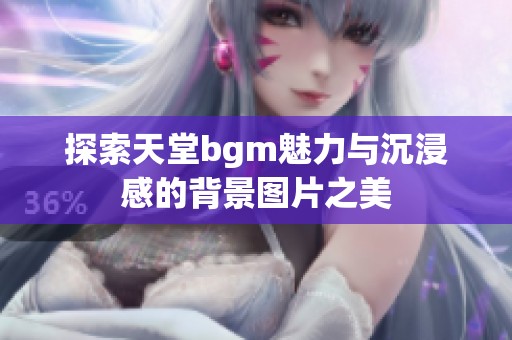 探索天堂bgm魅力与沉浸感的背景图片之美