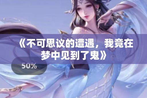 《不可思议的遭遇，我竟在梦中见到了鬼》