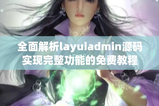 全面解析layuiadmin源码实现完整功能的免费教程