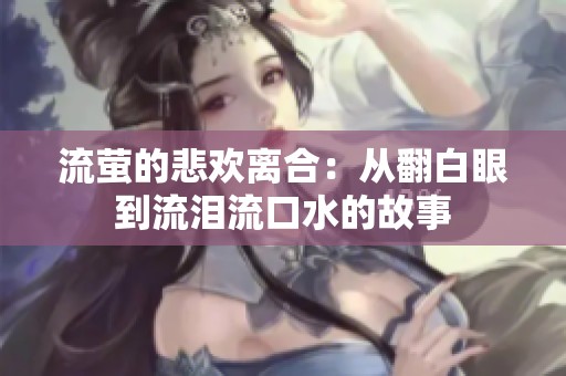 流萤的悲欢离合：从翻白眼到流泪流口水的故事