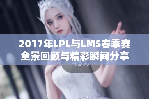 2017年LPL与LMS春季赛全景回顾与精彩瞬间分享