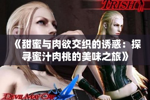 《甜蜜与肉欲交织的诱惑：探寻蜜汁肉桃的美味之旅》