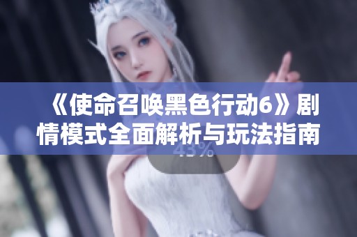 《使命召唤黑色行动6》剧情模式全面解析与玩法指南新手必看