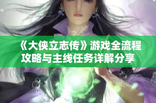 《大侠立志传》游戏全流程攻略与主线任务详解分享