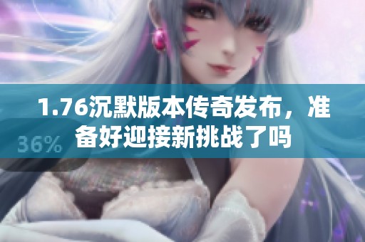 1.76沉默版本传奇发布，准备好迎接新挑战了吗